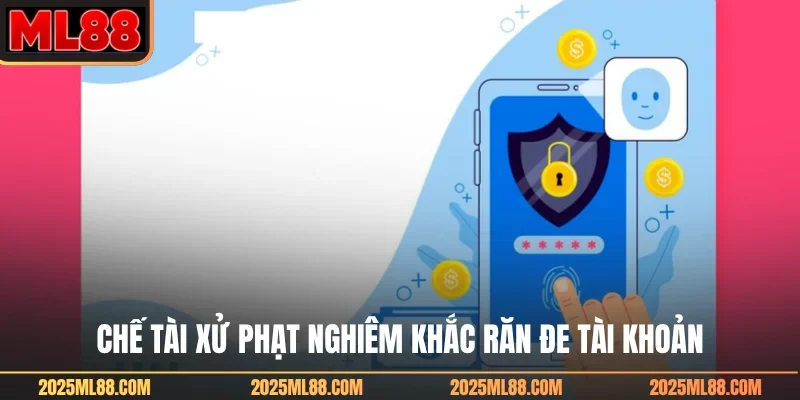 Chế tài xử phạt nghiêm khắc răn đe tài khoản
