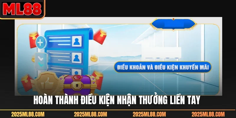 Hoàn thành điều kiện nhận thưởng liền tay