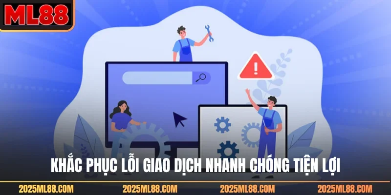 Khắc phục lỗi giao dịch nhanh chóng tiện lợi