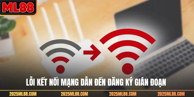 Lỗi kết nối mạng dẫn đến đăng ký gián đoạn