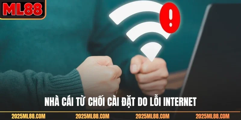 Nhà cái từ chối cài đặt do lỗi internet