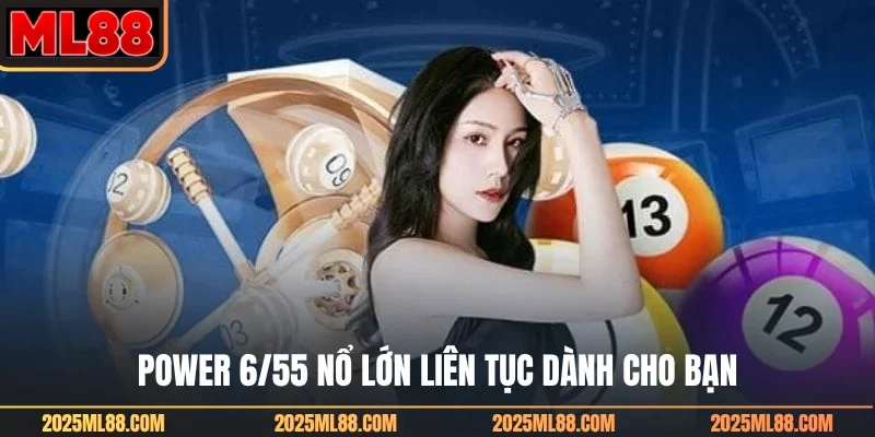 Power 6/55 nổ lớn liên tục dành cho bạn