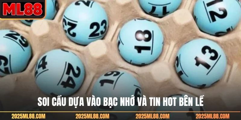 Soi cầu dựa vào bạc nhớ và tin hot bên lề