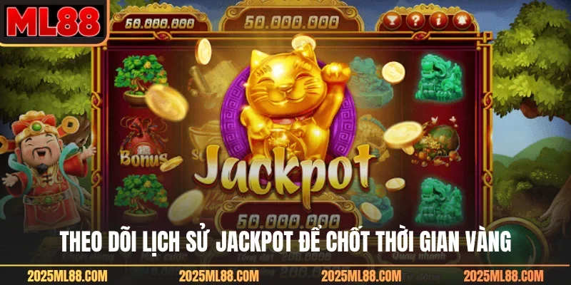 Theo dõi lịch sử jackpot để chốt thời gian vàng