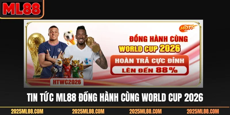 Tin tức ML88 đồng hành cùng World Cup 2026